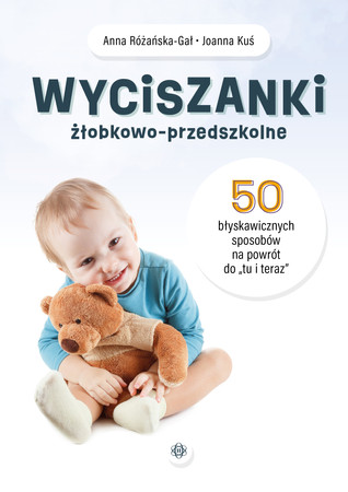 Wyciszanki żłobkowo-przedszkolne. 50 błyskawicznych sposobów na powrót do „tu i teraz”