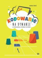 Kodowanie na dywanie. W przedszkolu, w szkole i w domu Anna Świć