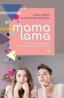 Mama lama, czyli macierzyństwo i inne przypadłości życiowe