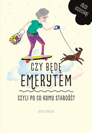 Czy będę emerytem, czyli po co komu starość? Romek Pawlak Wydawnictwo MAC