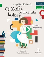 Czytam sobie z kotylionem. Poziom 2. O Zofii, co zbierała kolory. O Zofii Stryjeńskiej