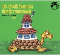 Opowieści dla starszaków 3: Jak Żółwik Skorupka domek remontował 1CD czyta Wiesław Drzewicz