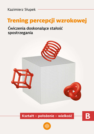 Trening percepcji wzrokowej Ćwiczenia doskonalące stałość spostrzegania Kształt położenie wielkość część B