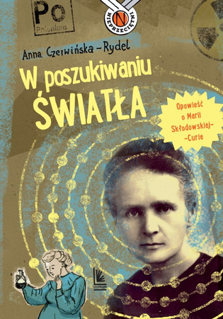 W poszukiwaniu światła. Opowieść o Marii Skłodowskiej-Curie