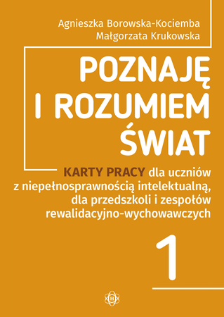 Poznaję i rozumiem świat Część 1 Karty pracy dla uczniów z niepełnosprawnością intelektualną, dla przedszkoli i zespołów rewalidacyjno-wychowawczych POZNAJĘ I ROZUMIEM ŚWIAT