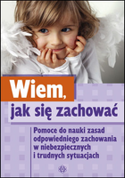Wiem jak się zachować. Pomoce do nauki zasad odpowiedniego zachowania w niebezpiecznych i trudnych sytuacjach