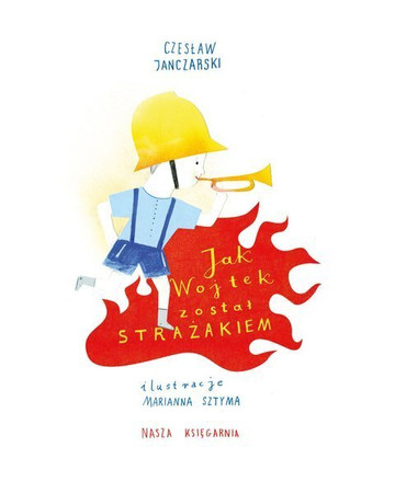Jak Wojtek został strażakiem wyd. Nasza Księgarnia