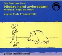 Między nami zwierzętami. Wiersze i bajki dla dzieci 1CD czyta Piotr Fronczewski