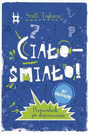 Ciało – śmiało! dla chłopaków. Przewodnik po dojrzewaniu dla chłopaków