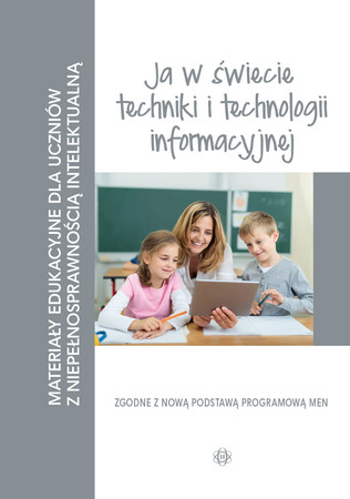 Materiały edukacyjne ja w świecie techniki i technologii informacyjnej materiały edukacyjne dla uczniów z niepełnosprawnością intelektualną