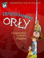 Piastowskie Orły. 10 opowiadań z czasów Piastów