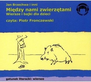 Między nami zwierzętami. Wiersze i bajki dla dzieci 1CD czyta Piotr Fronczewski