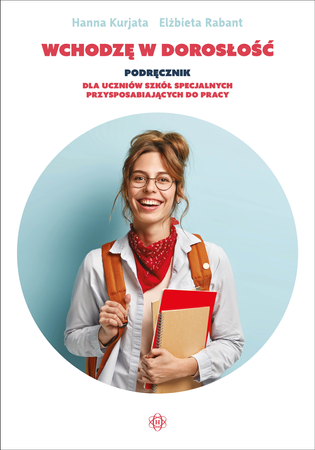 Wchodzę w dorosłość Podręcznik dla uczniów szkół specjalnych przysposabiających do pracy