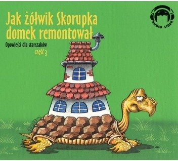 Opowieści dla starszaków 3: Jak Żółwik Skorupka domek remontował 1CD czyta Wiesław Drzewicz 