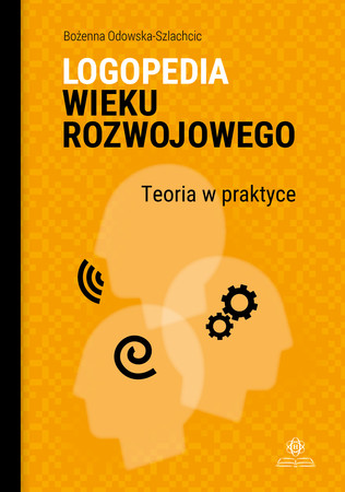 Logopedia wieku rozwojowego Teoria w praktyce Wybrane zagadnienia