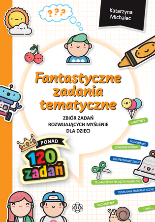 Fantastyczne zadania tematyczne Zbiór zadań rozwijających myślenie dla dzieci