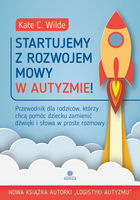 Startujemy z rozwojem mowy w autyzmie! Przewodnik dla rodziców którzy chcą pomóc dziecku zamienić dźwięki i słowa w proste rozmowy