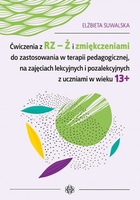 Ćwiczenia z rz ż i zmiękczeniami do zastosowania w terapii pedagogicznej na zajęciach lekcyjnych i pozalekcyjnych z uczniami w wieku 13+
