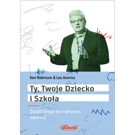 Ken Robinson – Ty, Twoje dziecko i szkoła - Element